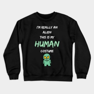 Alien Costume This Is My Human Costume I'm Really An Alien Crewneck Sweatshirt